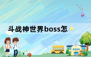 斗战神世界boss怎么打_斗战神世界boss简单攻略及介绍