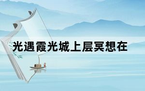 光遇霞光城上层冥想在哪_光遇霞光城上层冥想位置一览 快吧手游
