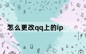 怎么更改qq上的ip地址呢_怎么改qqip地址