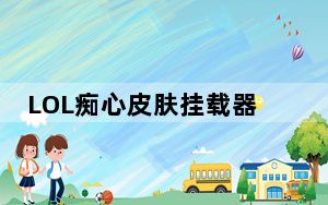 LOL痴心皮肤挂载器 V2.4.0.0 最新版_LOL痴心皮肤挂载器 V2.4.0.0 最新版免费下载
