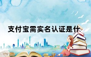 支付宝需实名认证是什么意思_支付宝实名认证怎么取消