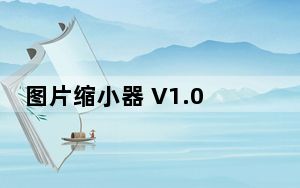 图片缩小器 V1.0 绿色免费版_图片缩小器 V1.0 绿色免费版免费下载
