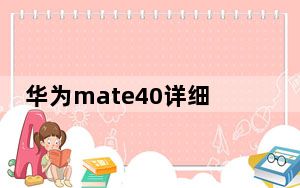 华为mate40详细配置参数_华为mate40配置参数详情_华为mate40参数配置