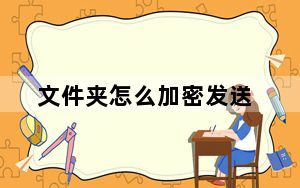 文件夹怎么加密发送_文件夹怎么加密