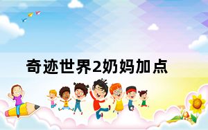 奇迹世界2奶妈加点_《奇迹世界2》奇迹世界2法师加点攻略