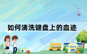 如何清洗键盘上的血迹_如何清洗键盘