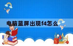 电脑蓝屏出现f4怎么办_电脑出现蓝屏是怎么回事