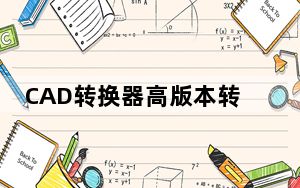 CAD转换器高版本转低版本破解版 V2021 最新版_CAD转换器高版本转低版本破解版 V2021 最新版免费下载