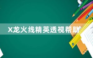 X龙火线精英透视帮助 V0.1 绿色免费版_X龙火线精英透视帮助 V0.1 绿色免费版免费下载