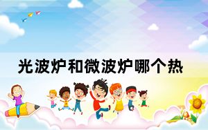 光波炉和微波炉哪个热菜好用_光波炉和微波炉哪个好