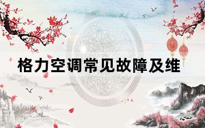 格力空调常见故障及维修_格力空调常见故障