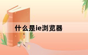 什么是ie浏览器_什么是IE