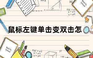鼠标左键单击变双击怎么设置_鼠标左键单击变双击