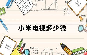 小米电视多少钱_小米电视机多少钱及-
