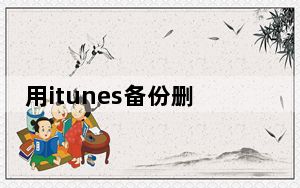 用itunes备份删掉了怎么恢复_用itunes备份