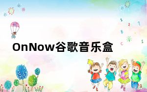 OnNow谷歌音乐盒 2.0 绿色免费版_OnNow谷歌音乐盒 2.0 绿色免费版免费下载