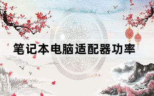 笔记本电脑适配器功率_笔记本电脑功率一般多大
