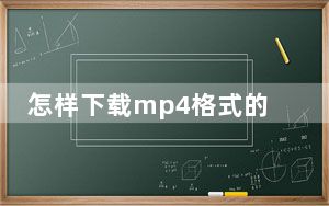 怎样下载mp4格式的电视剧_怎样下载mp3歌曲
