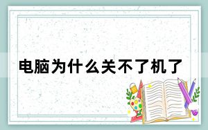 电脑为什么关不了机了_电脑为什么关不了机