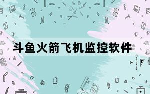 斗鱼火箭飞机监控软件 V0.2 最新免费版_斗鱼火箭飞机监控软件 V0.2 最新免费版免费下载