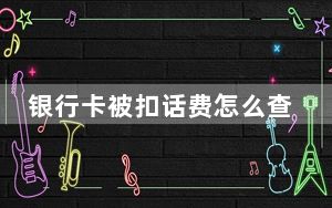 银行卡被扣话费怎么查询充值号码_银行卡网上充值话费