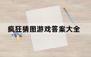 疯狂猜图游戏答案大全集_疯狂猜图游戏