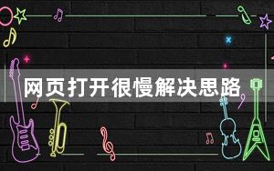 网页打开很慢解决思路_网页打开很慢