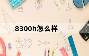 8300h怎么样_8300