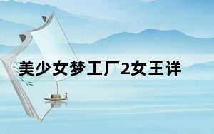 美少女梦工厂2女王详细攻略_《美少女梦工厂2》各大事项攻略