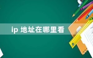 ip 地址在哪里看_ip 地址