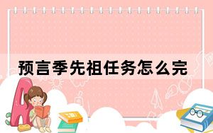 预言季先祖任务怎么完成_预言季先祖位置