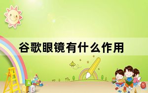 谷歌眼镜有什么作用_谷歌眼镜有什么功能