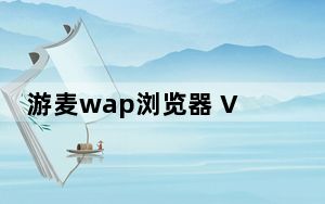游麦wap浏览器 V1.0 绿色版_游麦wap浏览器 V1.0 绿色版免费下载