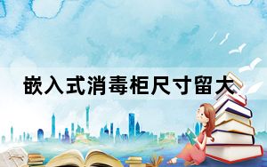 嵌入式消毒柜尺寸留大了怎么办_嵌入式消毒柜尺寸