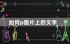 如何p图片上的文字_如何p图