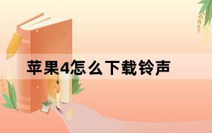 苹果4怎么下载铃声_苹果4怎么下载铃声