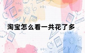 淘宝怎么看一共花了多少钱进去_淘宝怎么看一共花了多少钱