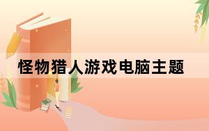 怪物猎人游戏电脑主题 官方安装版_怪物猎人游戏电脑主题 官方安装版免费下载