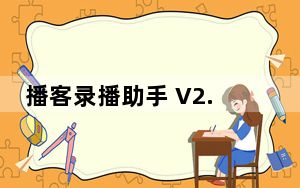 播客录播助手 V2.3.7.1505 官方绿色版_播客录播助手 V2.3.7.1505 官方绿色版免费下载