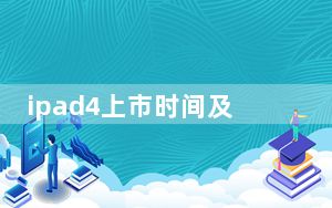 ipad4上市时间及价格_ipad4上市时间