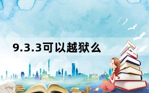 9.3.3可以越狱么_9 3 3越狱