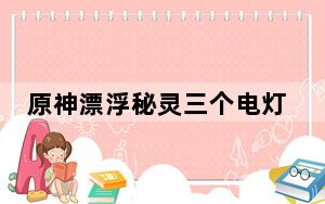 原神漂浮秘灵三个电灯台在哪_原神漂浮秘灵三个电灯台位置 快吧手游