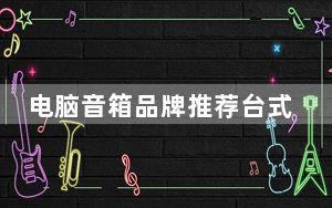 电脑音箱品牌推荐台式_电脑音箱品牌