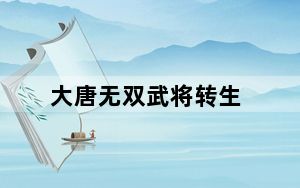 大唐无双武将转生_《大唐无双2》武将分析—收服武将