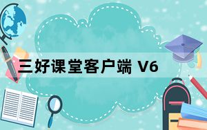 三好课堂客户端 V6.3.6.0 官方版_三好课堂客户端 V6.3.6.0 官方版免费下载