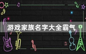 游戏家族名字大全霸气_游戏家族名