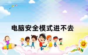 电脑安全模式进不去_电脑安全