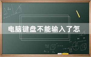 电脑键盘不能输入了怎么回事_电脑键盘不能用