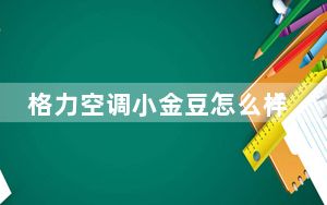 格力空调小金豆怎么样_格力空调小金豆