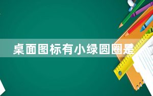 桌面图标有小绿圆圈是啥意思_桌面图标有阴影